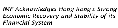 IMF Acknowledges Hong Kong's Strong Economic Recovery and Stability of its Financial System IMF Acknowledges Hong Kong's Strong Economic Recovery and Stability of its Financial System