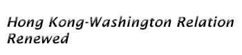 Hong Kong-Washington Relation Renewed Hong Kong-Washington Relation Renewed